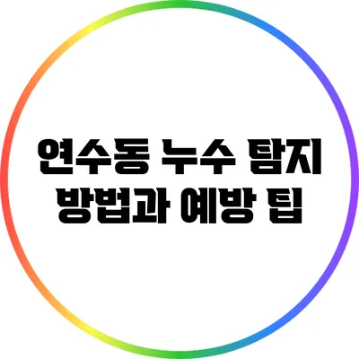 연수동 누수 탐지 방법과 예방 팁