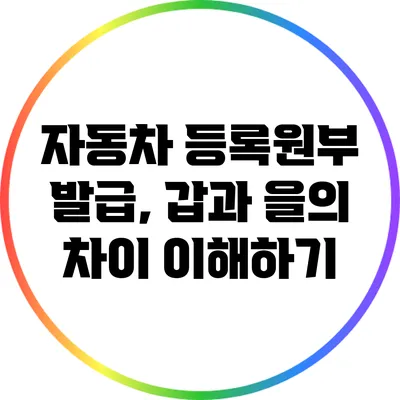 자동차 등록원부 발급, 갑과 을의 차이 이해하기
