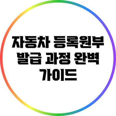 자동차 등록원부 발급 과정 완벽 가이드
