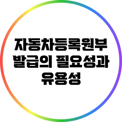 자동차등록원부 발급의 필요성과 유용성