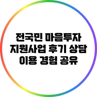 전국민 마음투자 지원사업 후기 상담 이용 경험 공유