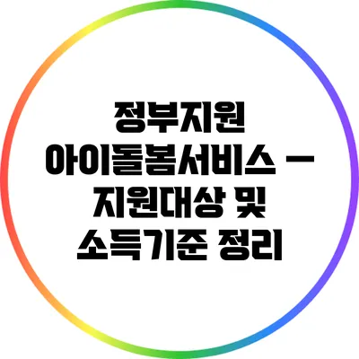 정부지원 아이돌봄서비스 — 지원대상 및 소득기준 정리