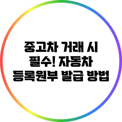 중고차 거래 시 필수! 자동차 등록원부 발급 방법
