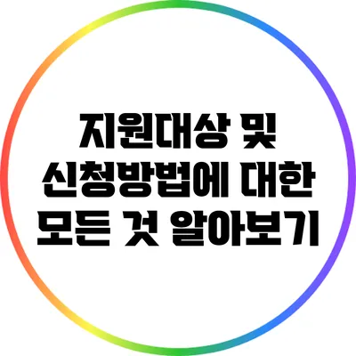 지원대상 및 신청방법에 대한 모든 것 알아보기