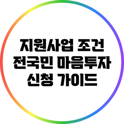 지원사업 조건: 전국민 마음투자 신청 가이드