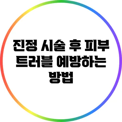 진정 시술 후 피부 트러블 예방하는 방법