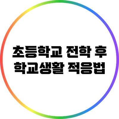 초등학교 전학 후 학교생활 적응법