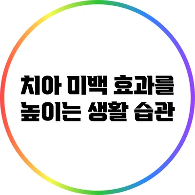 치아 미백 효과를 높이는 생활 습관