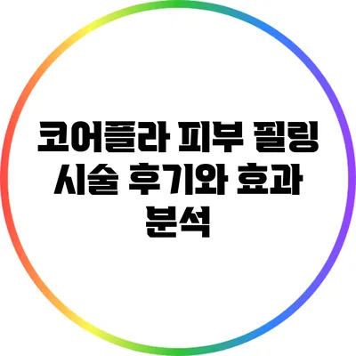 코어플라 피부 필링 시술 후기와 효과 분석
