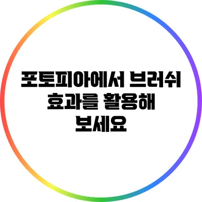 포토피아에서 브러쉬 효과를 활용해 보세요