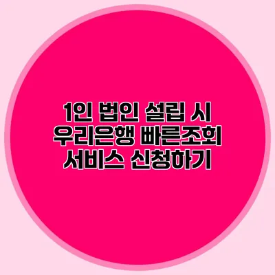1인 법인 설립 시 우리은행 빠른조회 서비스 신청하기