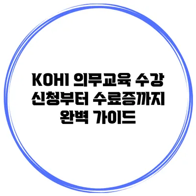 KOHI 의무교육 수강 신청부터 수료증까지 완벽 가이드