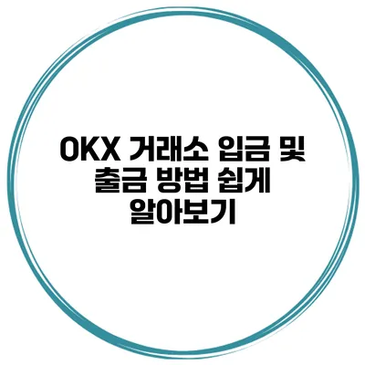 OKX 거래소 입금 및 출금 방법 쉽게 알아보기