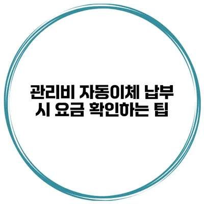 관리비 자동이체 납부 시 요금 확인하는 팁