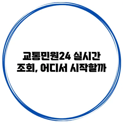 교통민원24 실시간 조회, 어디서 시작할까?