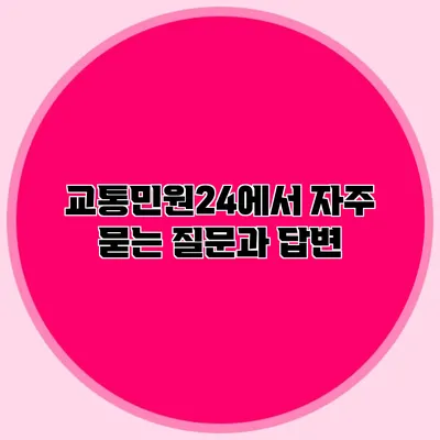 교통민원24에서 자주 묻는 질문과 답변