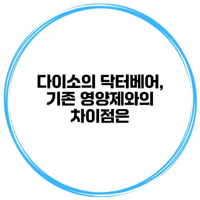 다이소의 닥터베어, 기존 영양제와의 차이점은?