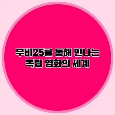 무비25를 통해 만나는 독립 영화의 세계