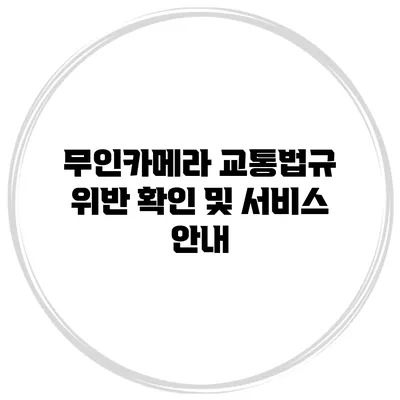 무인카메라 교통법규 위반 확인 및 서비스 안내