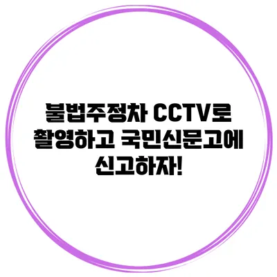 불법주정차? CCTV로 촬영하고 국민신문고에 신고하자!