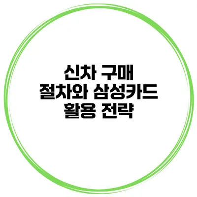 신차 구매 절차와 삼성카드 활용 전략