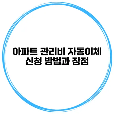 아파트 관리비 자동이체 신청 방법과 장점