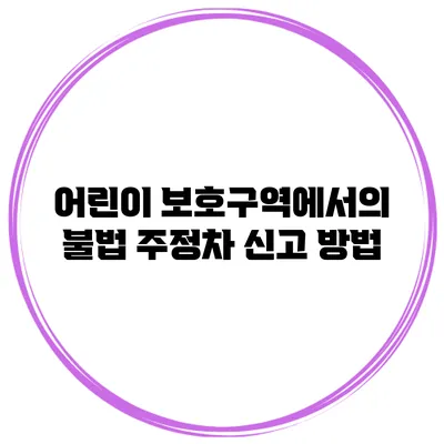 어린이 보호구역에서의 불법 주정차 신고 방법