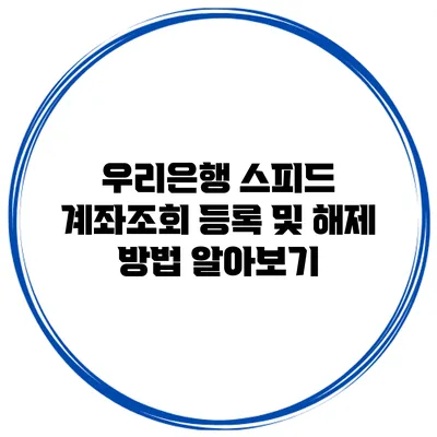우리은행 스피드 계좌조회 등록 및 해제 방법 알아보기