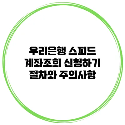우리은행 스피드 계좌조회 신청하기 절차와 주의사항