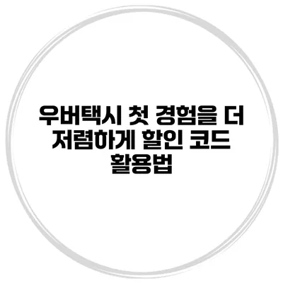 우버택시 첫 경험을 더 저렴하게 할인 코드 활용법