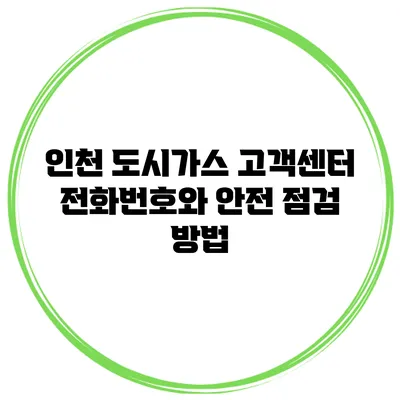 인천 도시가스 고객센터 전화번호와 안전 점검 방법
