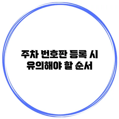 주차 번호판 등록 시 유의해야 할 순서