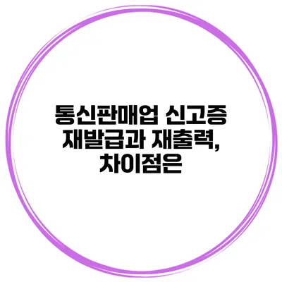 통신판매업 신고증 재발급과 재출력, 차이점은?