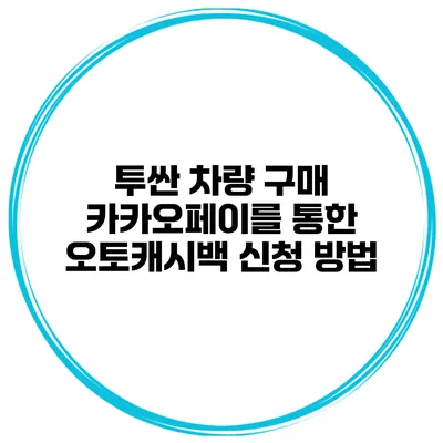 투싼 차량 구매 카카오페이를 통한 오토캐시백 신청 방법