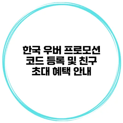 한국 우버 프로모션 코드 등록 및 친구 초대 혜택 안내