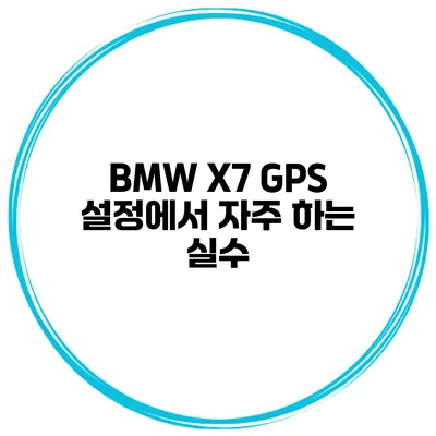 BMW X7 GPS 설정에서 자주 하는 실수