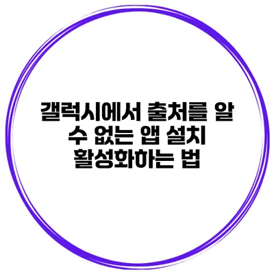 갤럭시에서 출처를 알 수 없는 앱 설치 활성화하는 법