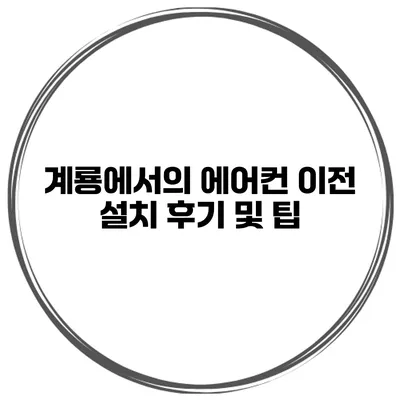 계룡에서의 에어컨 이전 설치 후기 및 팁