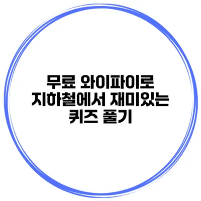 무료 와이파이로 지하철에서 재미있는 퀴즈 풀기