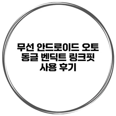 무선 안드로이드 오토 동글 벤딕트 링크핏 사용 후기