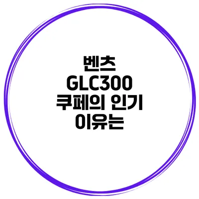 벤츠 GLC300 쿠페의 인기 이유는?