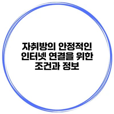 자취방의 안정적인 인터넷 연결을 위한 조건과 정보