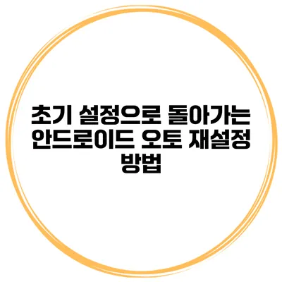 초기 설정으로 돌아가는 안드로이드 오토 재설정 방법