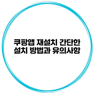 쿠팡앱 재설치 간단한 설치 방법과 유의사항