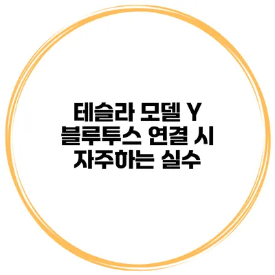 테슬라 모델 Y 블루투스 연결 시 자주하는 실수
