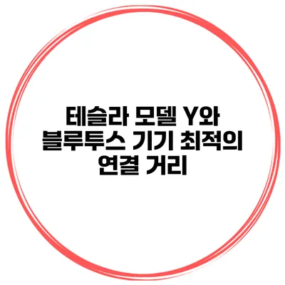 테슬라 모델 Y와 블루투스 기기 최적의 연결 거리