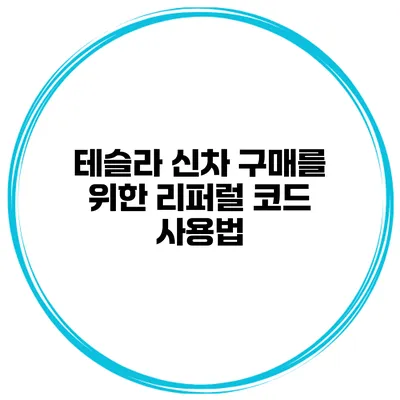 테슬라 신차 구매를 위한 리퍼럴 코드 사용법